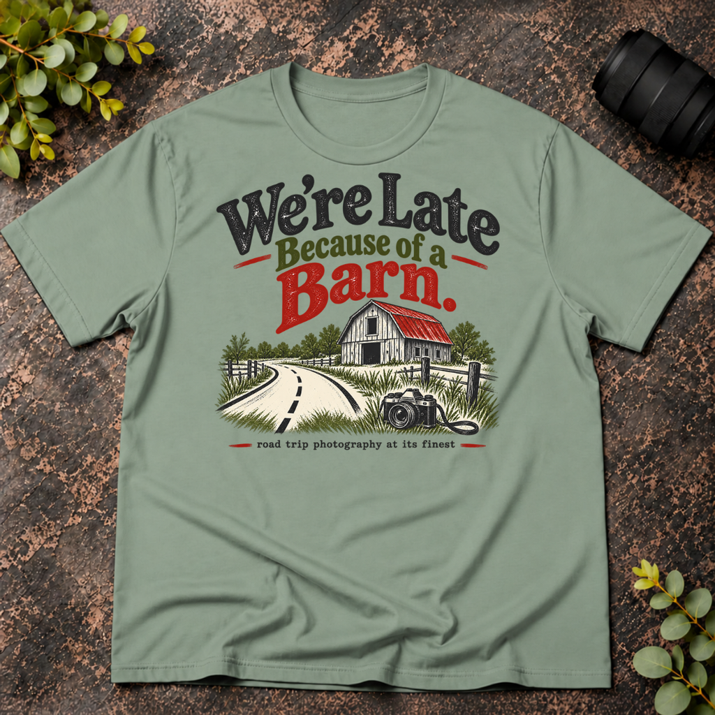 We're Late Because of a Barn. Road Trip Photography T-Shirt