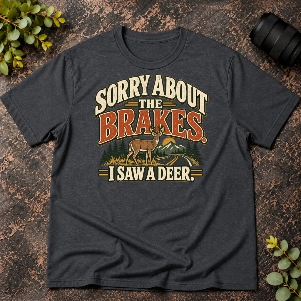 Sorry About the Brakes. I Saw a Deer T-Shirt