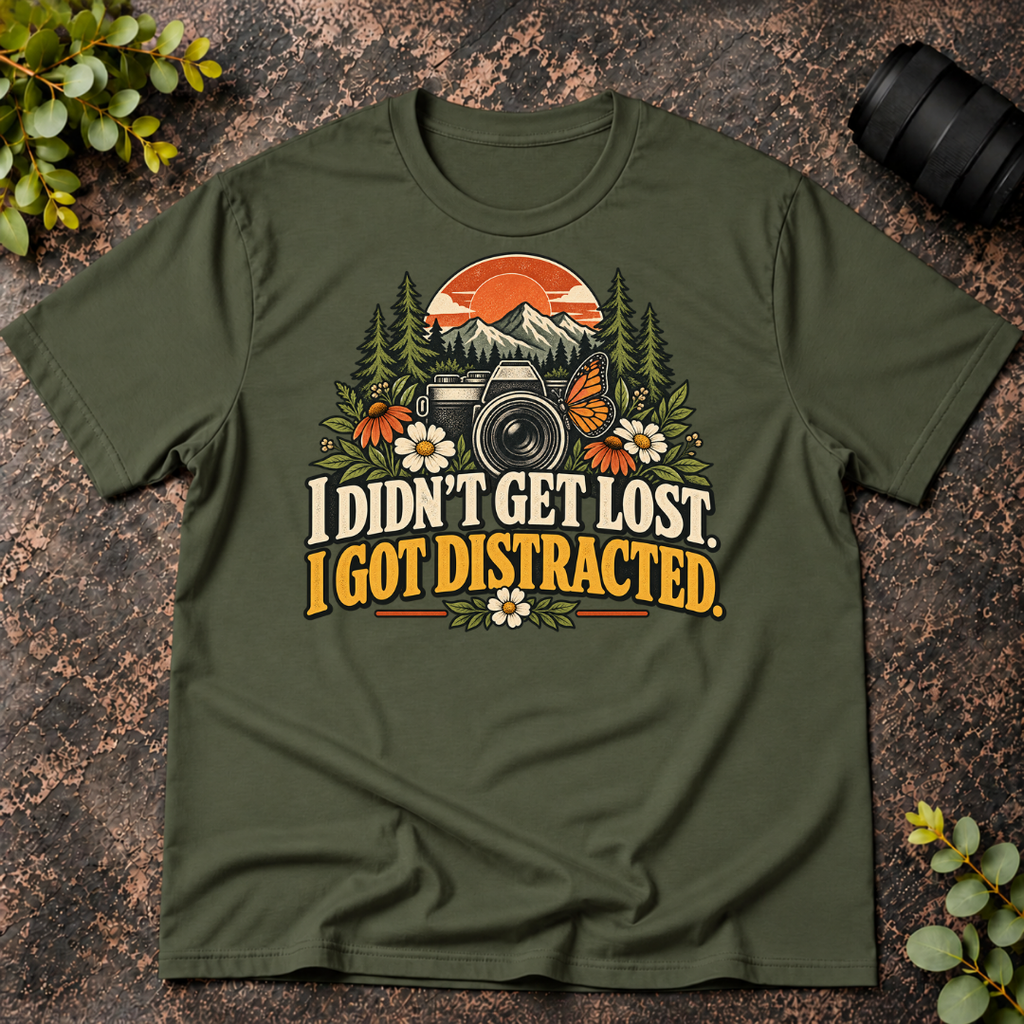 I Didn't Get Lost. I Got Distracted. T-Shirt