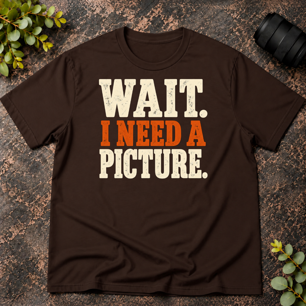 Wait I Need a Picture T-Shirt