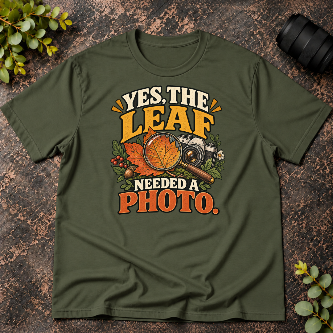 Yes The Leaf Needed A Photo T-Shirt