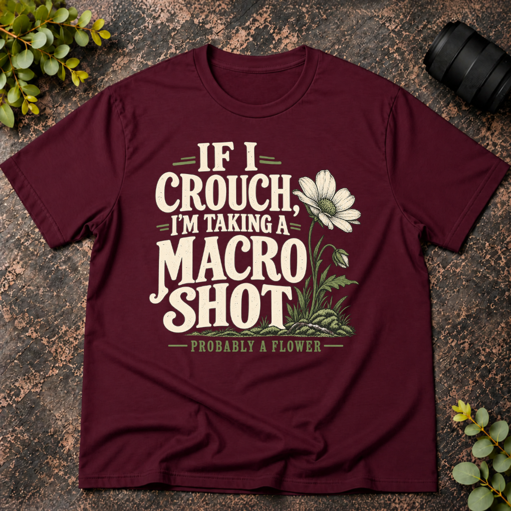 If I Crouch I'm Taking a Macro Shot  T-Shirt