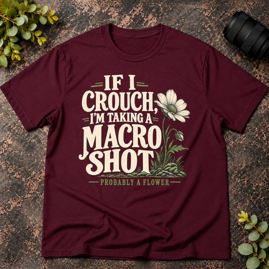 If I Crouch I'm Taking a Macro Shot  T-Shirt