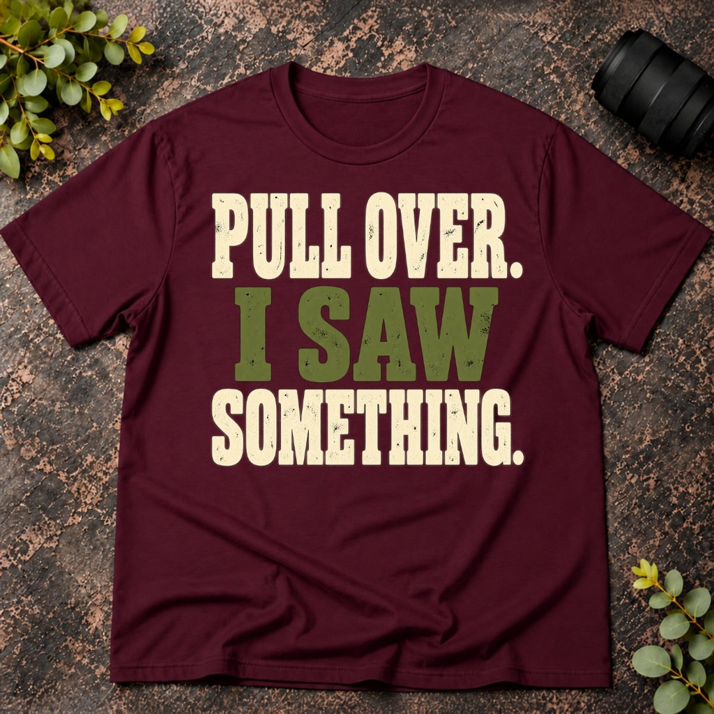 Pull Over I Saw Something T-Shirt