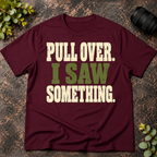 Pull Over I Saw Something T-Shirt