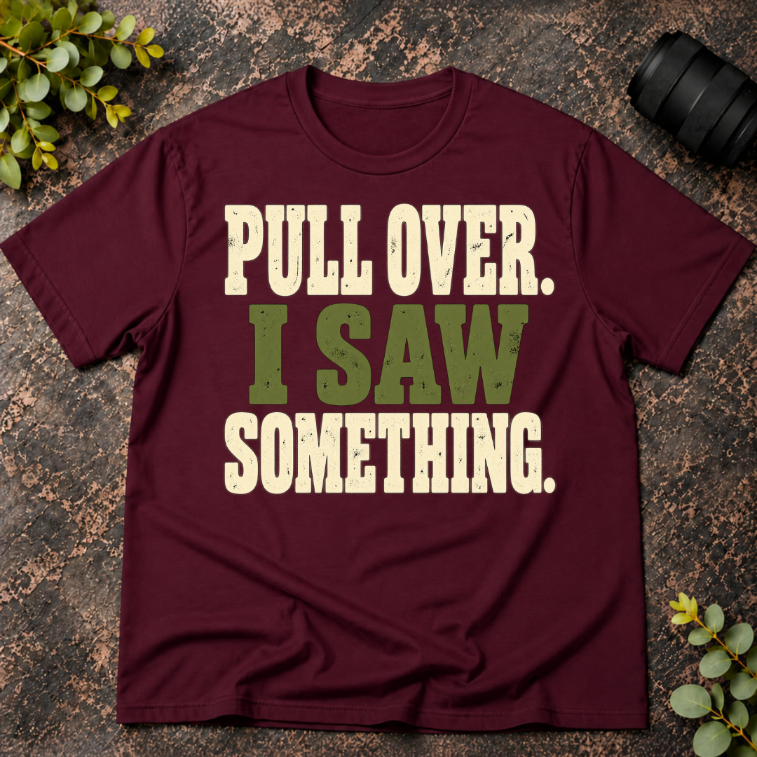 Pull Over I Saw Something T-Shirt
