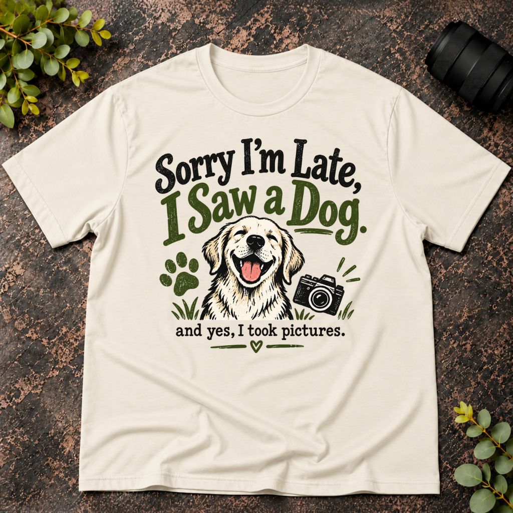 Sorry I'm Late. I Saw a Dog and Yes I Took Pictures T-Shirt