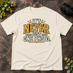 It's Never Just One Photo T-Shirt