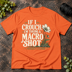 If I Crouch I'm Taking a Macro Shot  T-Shirt