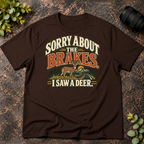 Sorry About the Brakes. I Saw a Deer T-Shirt