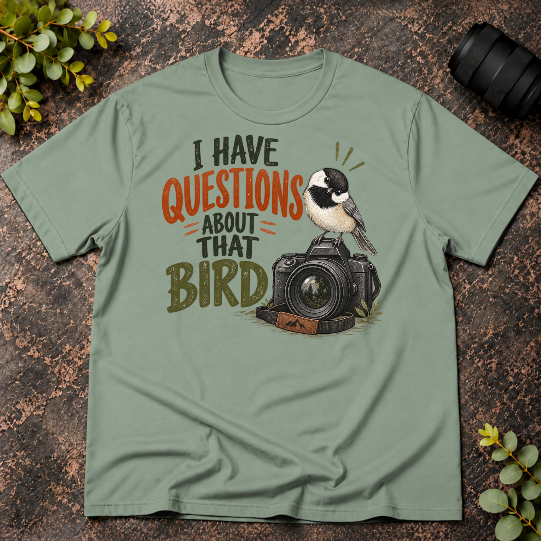 I Have Questions About That Bird T-Shirt