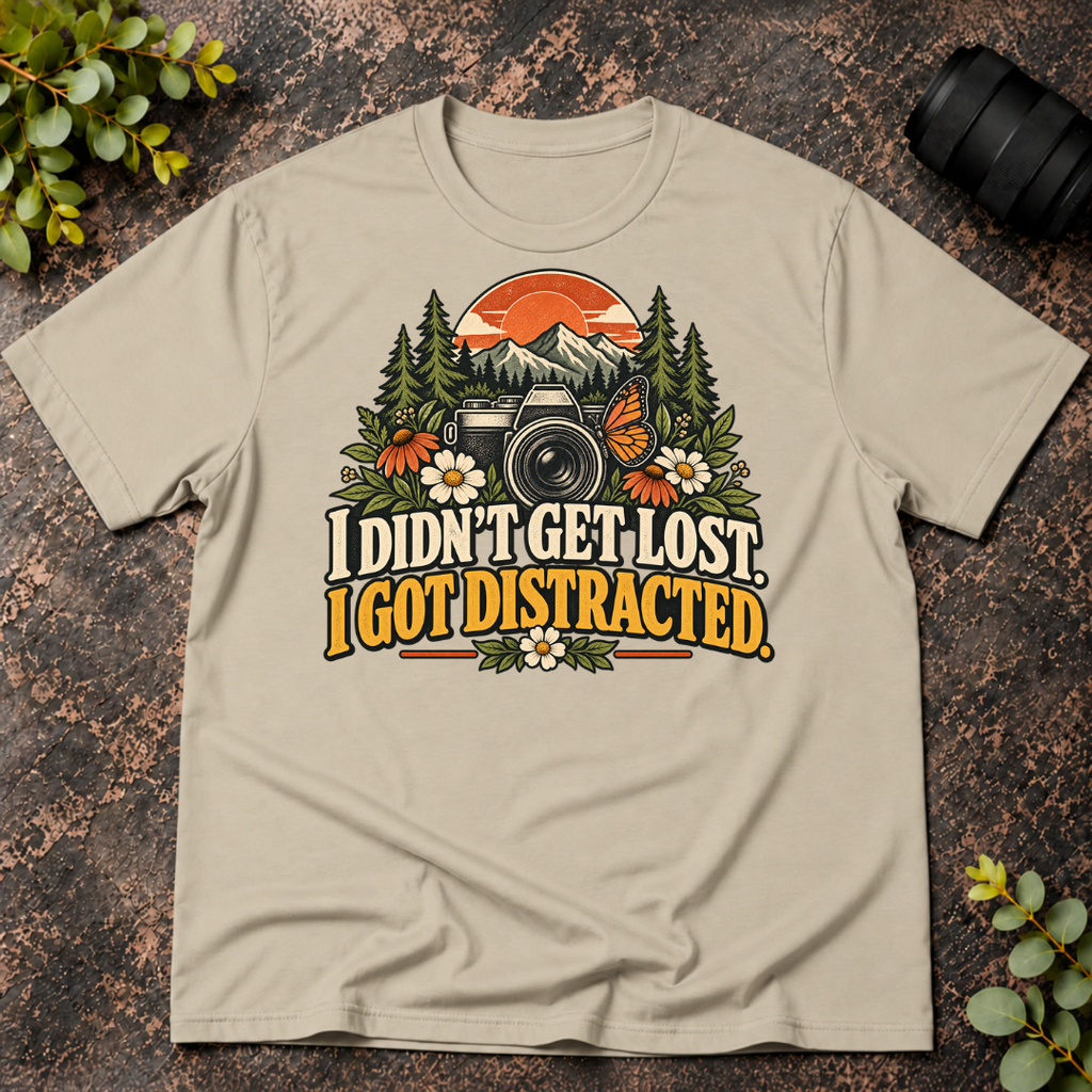 I Didn't Get Lost. I Got Distracted. T-Shirt