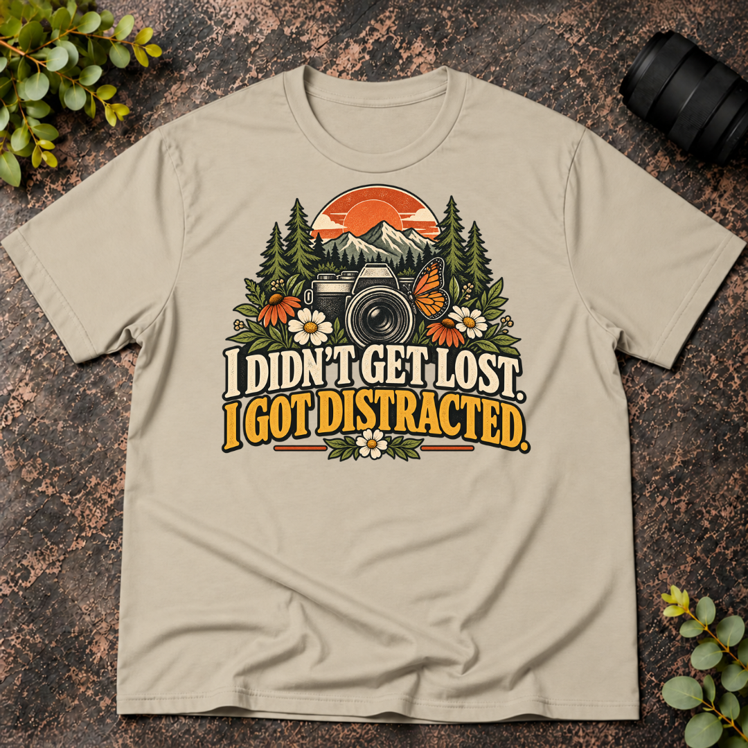 I Didn't Get Lost. I Got Distracted. T-Shirt