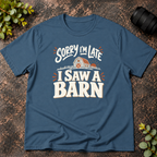 Sorry I'm Late. I Saw a Barn. T-Shirt