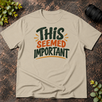 This Seemed Important T-Shirt