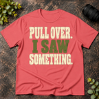 Pull Over I Saw Something T-Shirt