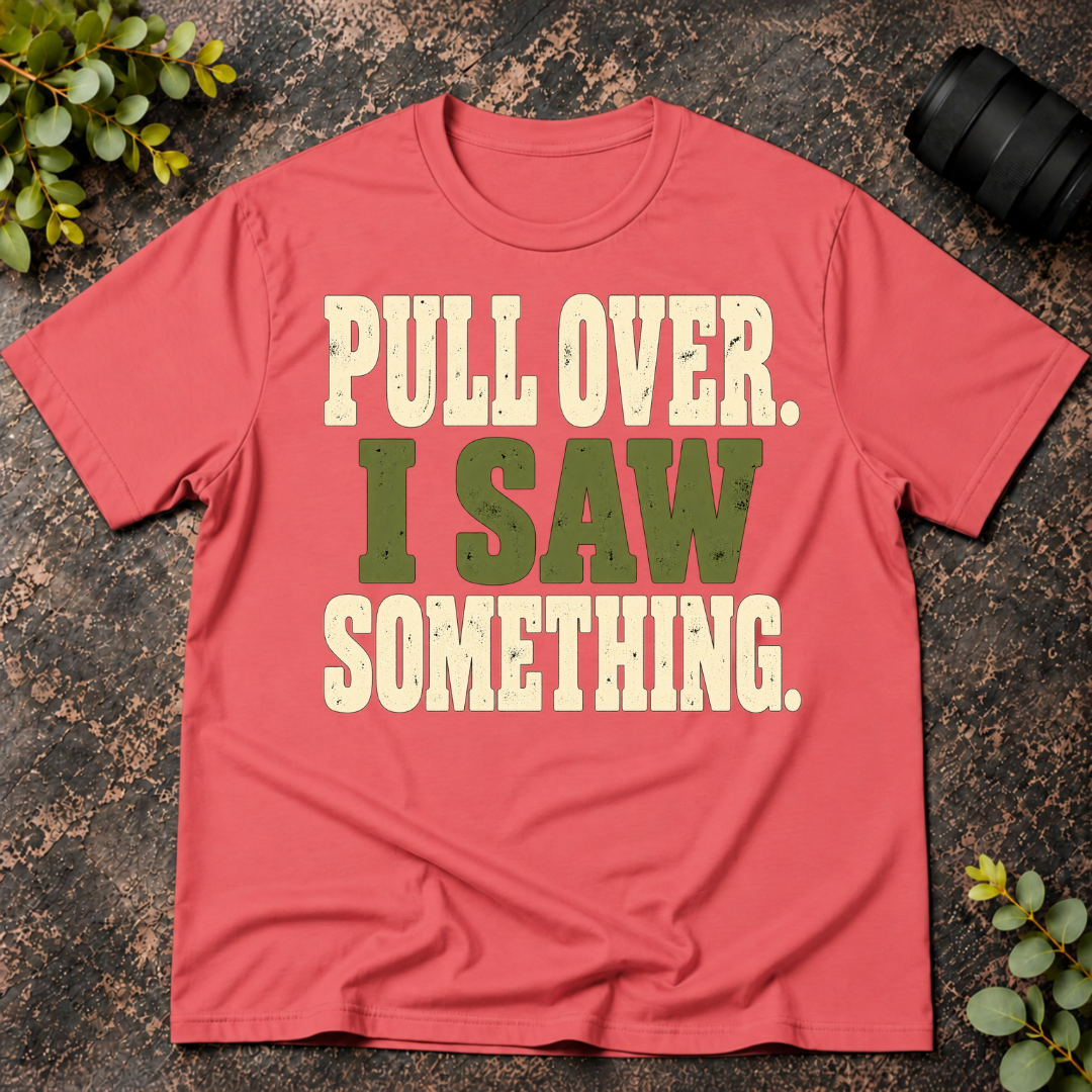 Pull Over I Saw Something T-Shirt