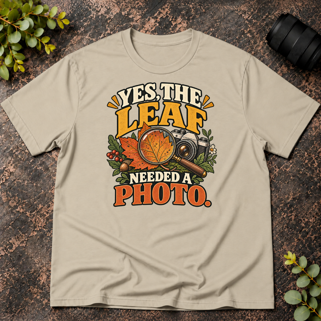 Yes The Leaf Needed A Photo T-Shirt
