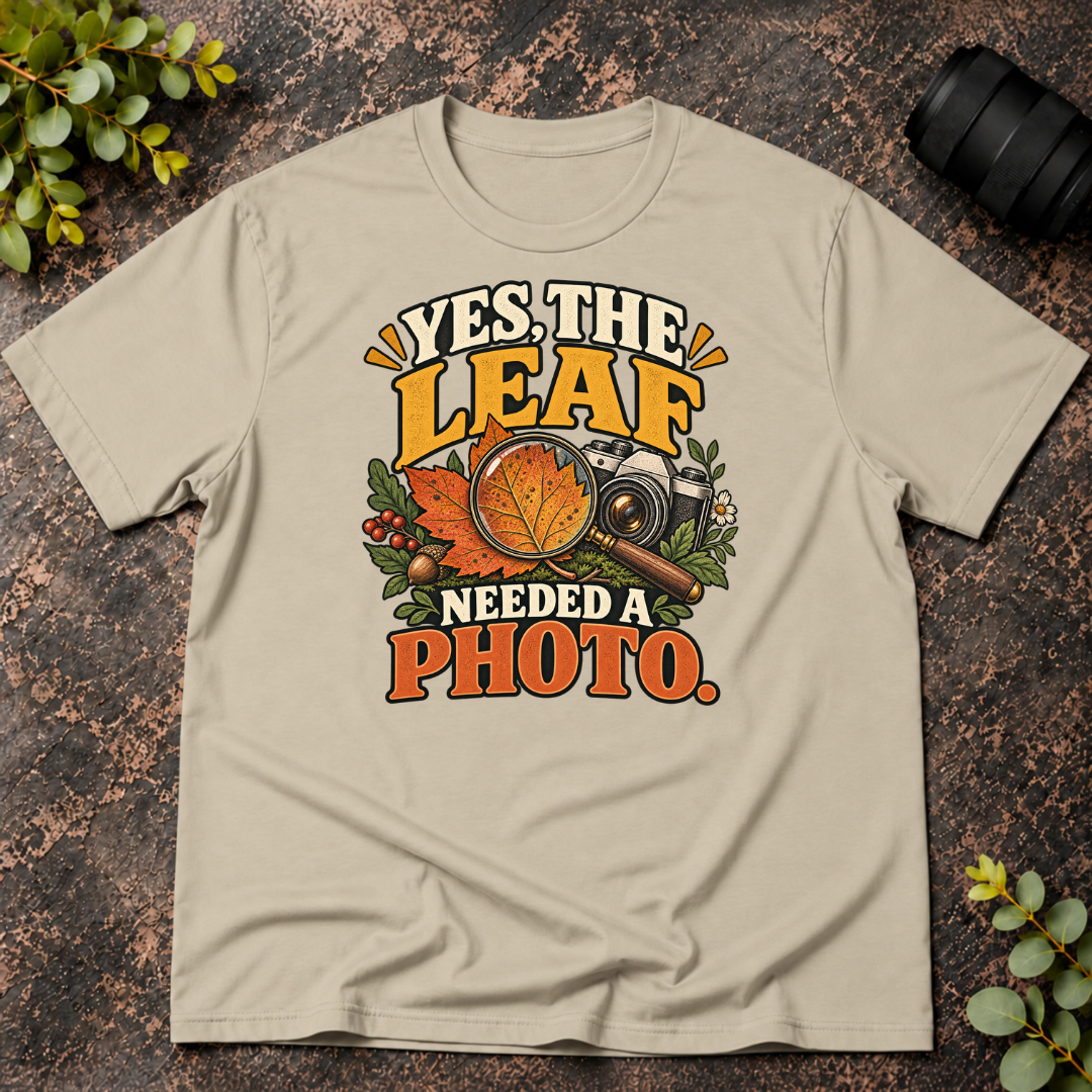 Yes The Leaf Needed A Photo T-Shirt
