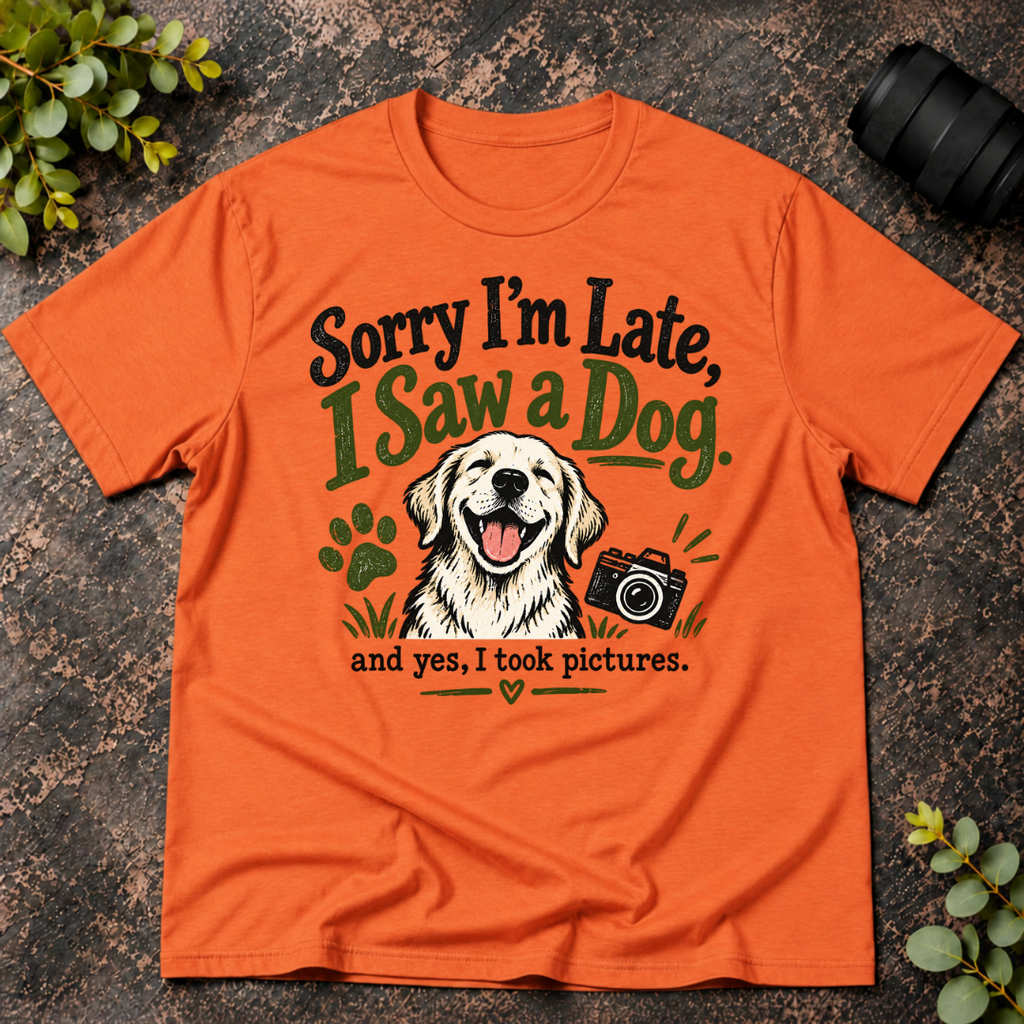 Sorry I'm Late. I Saw a Dog and Yes I Took Pictures T-Shirt