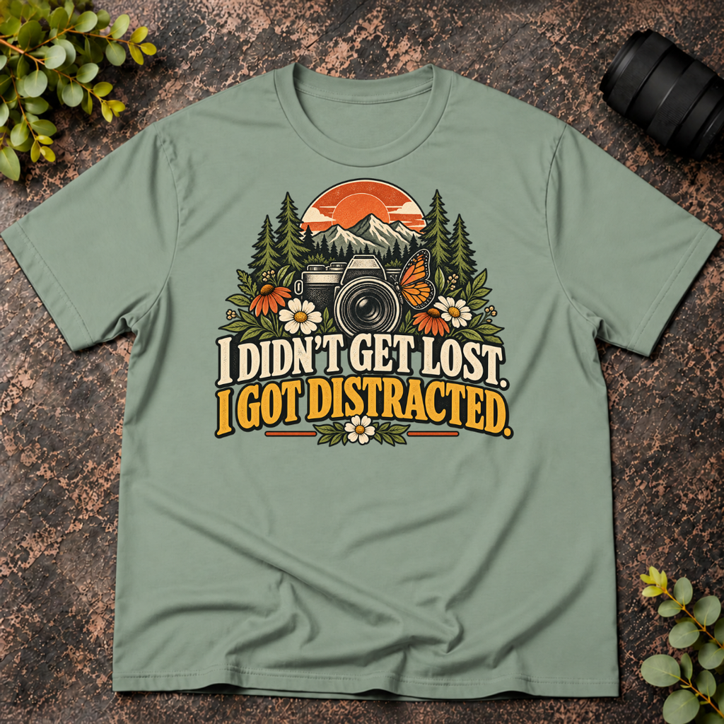 I Didn't Get Lost. I Got Distracted. T-Shirt
