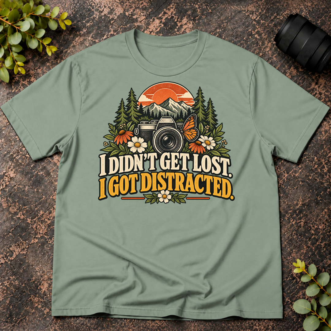 I Didn't Get Lost. I Got Distracted. T-Shirt