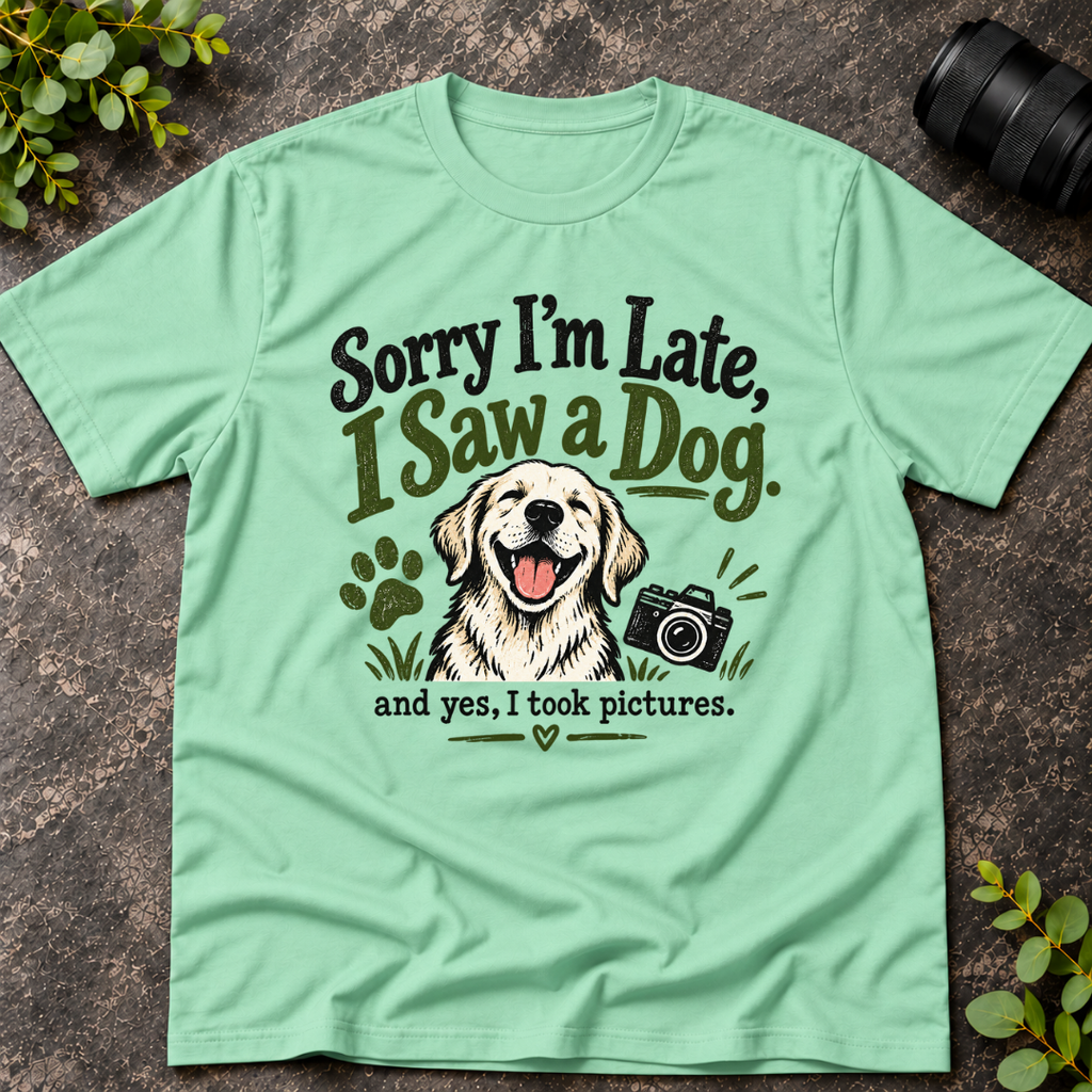 Sorry I'm Late. I Saw a Dog and Yes I Took Pictures T-Shirt