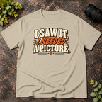 I Saw It. I Needed a Picture T-Shirt